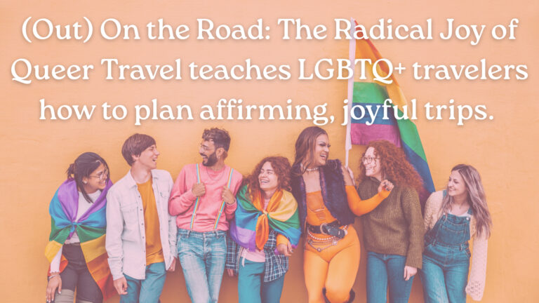 White text against an orange background photo of a diverse group of LGBTQ people reads ""(Out) On the Road: The Radical Joy of Queer Travel" teaches LGBTQ+ travelers how to plan affirming, joyful trips."